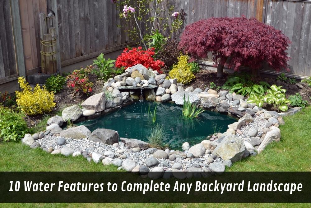 10 Water Features to Complete Any Backyard Landscape