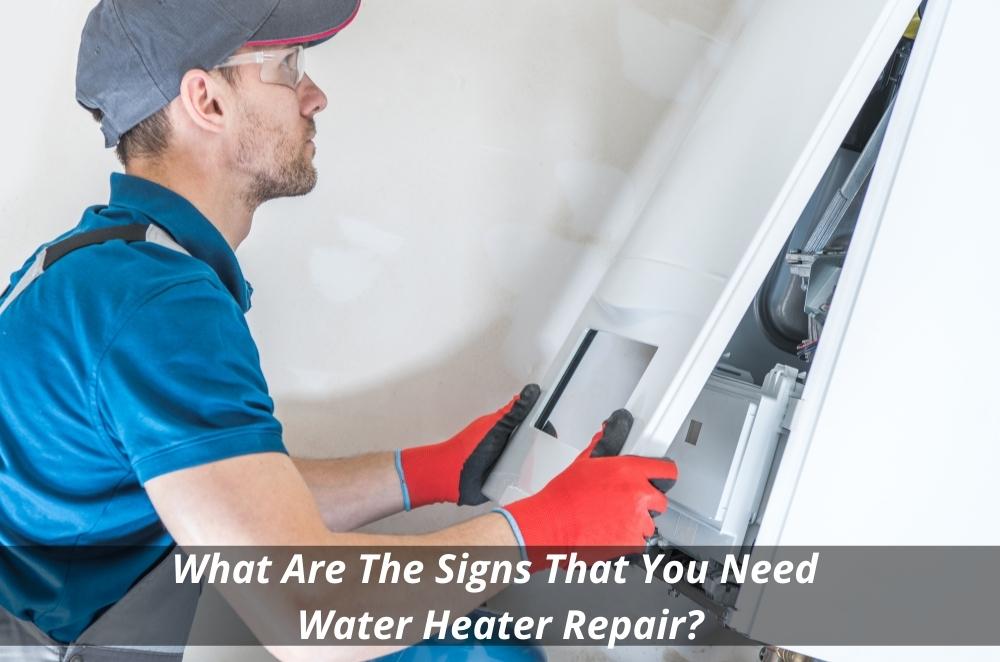 What Are The Signs That You Need Water Heater Repair?