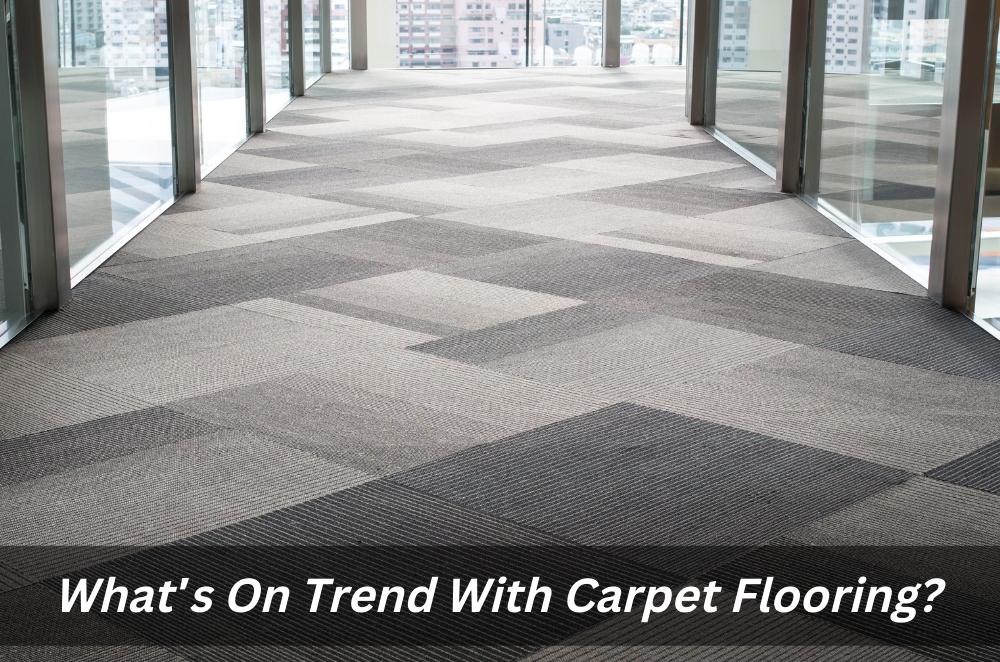 What’s On Trend With Carpet Flooring?