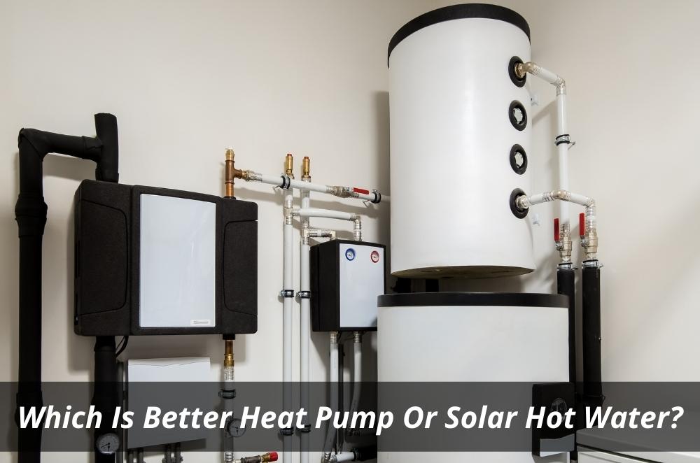 Which Is Better Heat Pump Or Solar Hot Water?