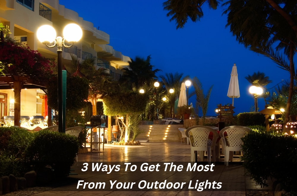 3 Ways To Get The Most From Your Outdoor Lights 3 Ways To Get The Most From Your Outdoor Lights