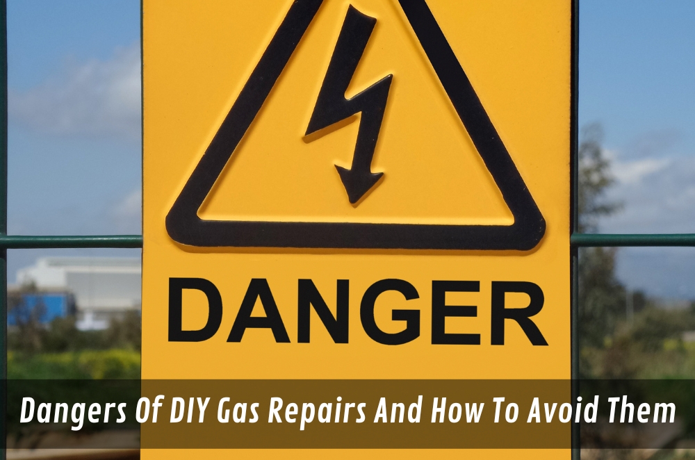 Dangers Of DIY Gas Repairs And How To Avoid Them