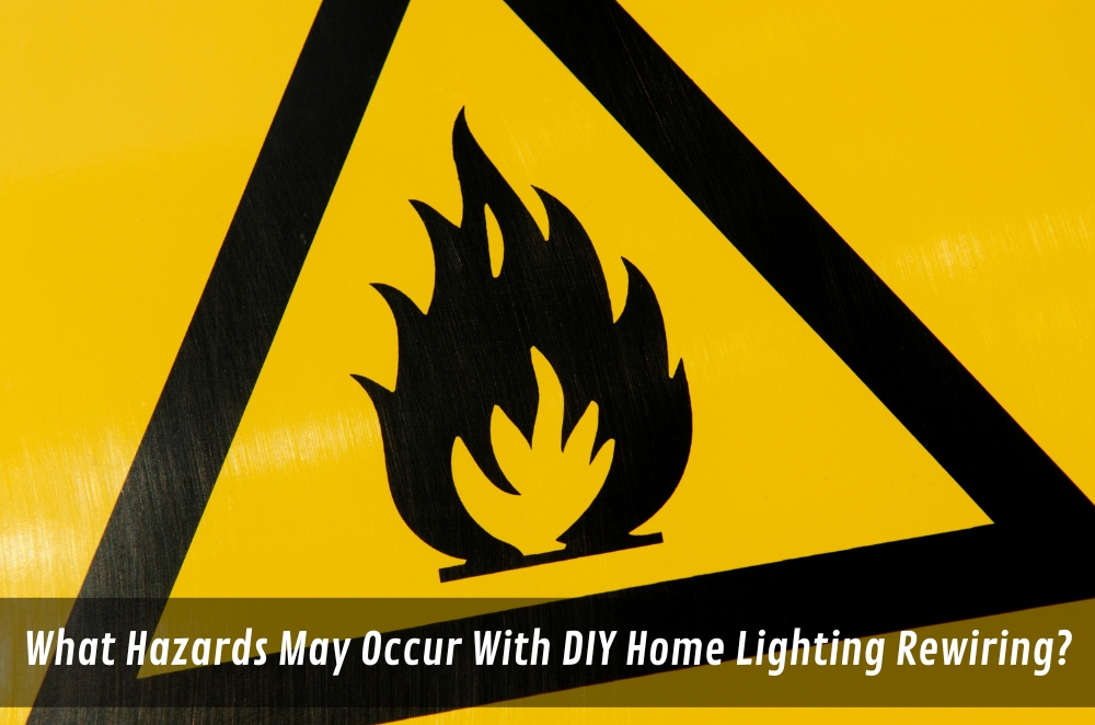 What Hazards May Occur With DIY Home Lighting Rewiring?