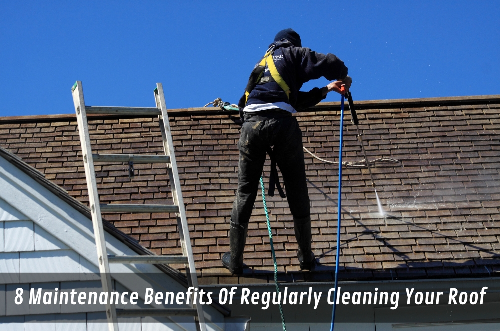 8 Maintenance Benefits Of Regularly Cleaning Your Roof