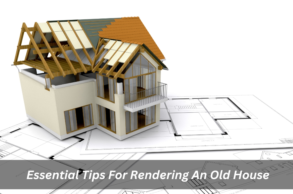 Essential Tips For Rendering An Old House