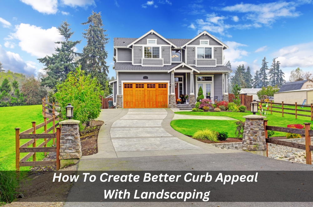 How To Create Better Curb Appeal With Landscaping