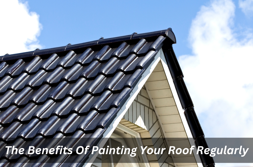 The Benefits Of Painting Your Roof Regularly