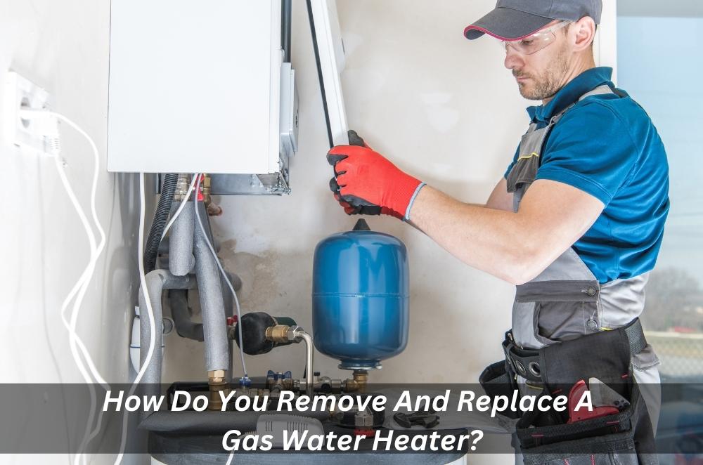 How Do You Remove And Replace A Gas Water Heater?