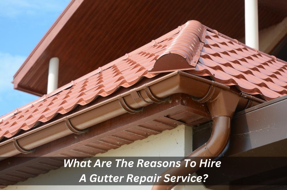 What Are The Reasons To Hire A Gutter Repair Service?