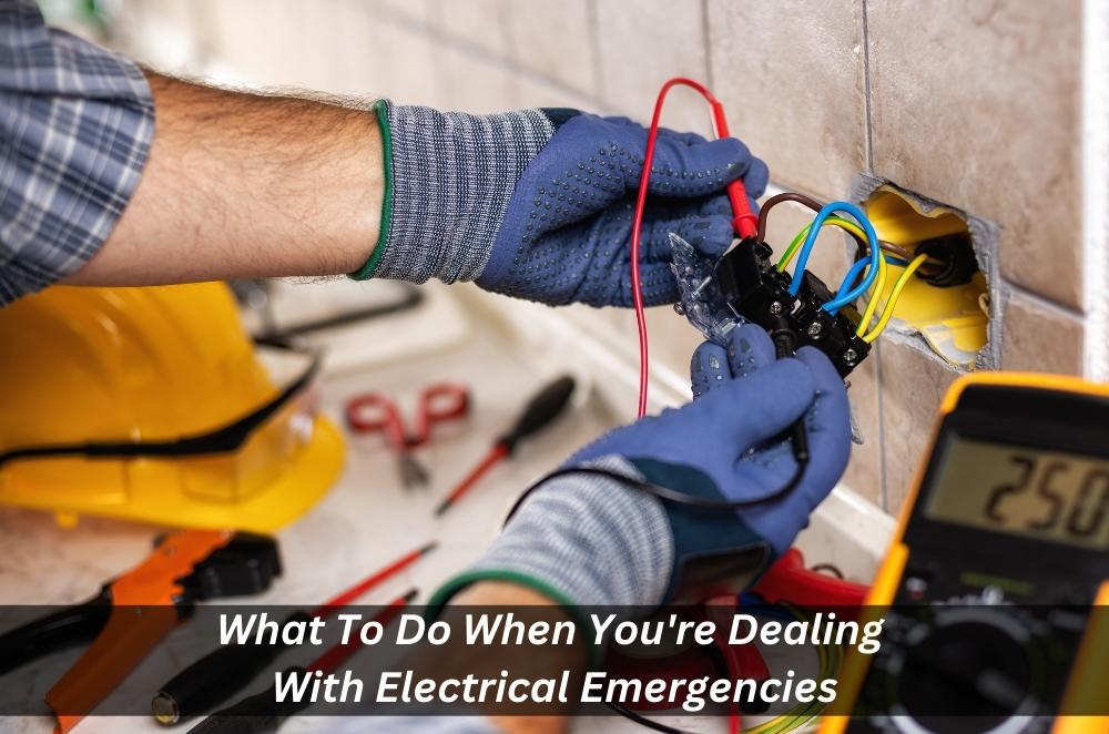 What To Do When You’re Dealing With Electrical Emergencies