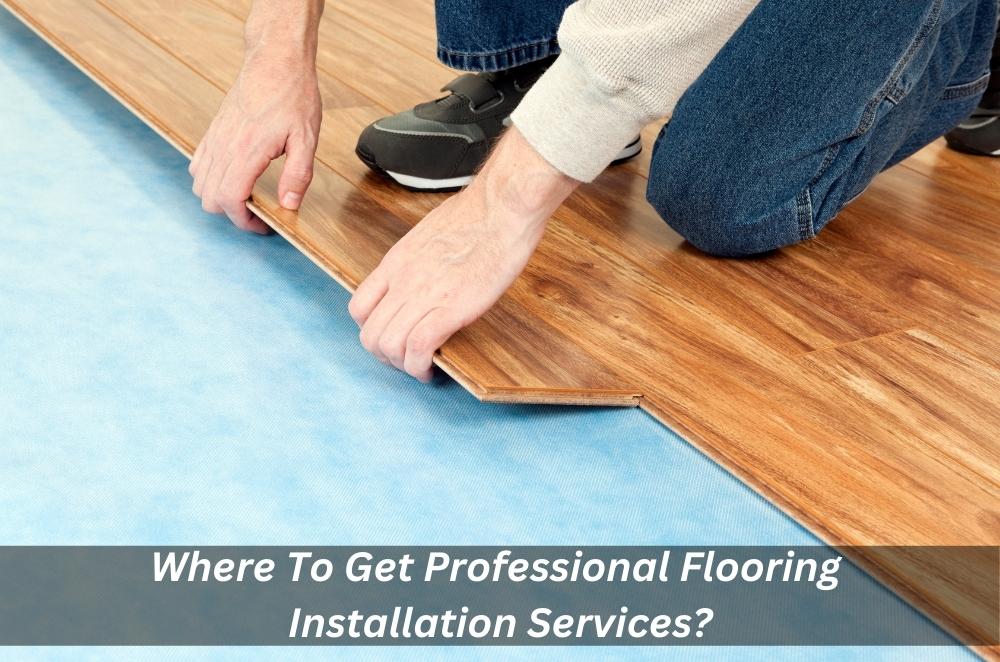 Where To Get Professional Flooring Installation Services?