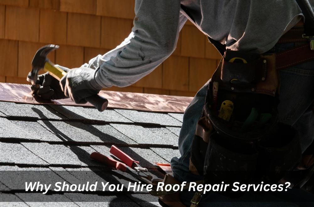 Why Should You Hire Roof Repair Services?