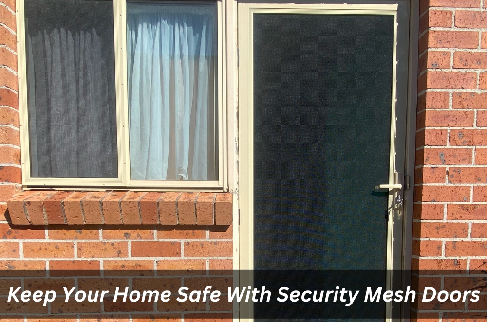 Keep Your Home Safe With Security Mesh Doors