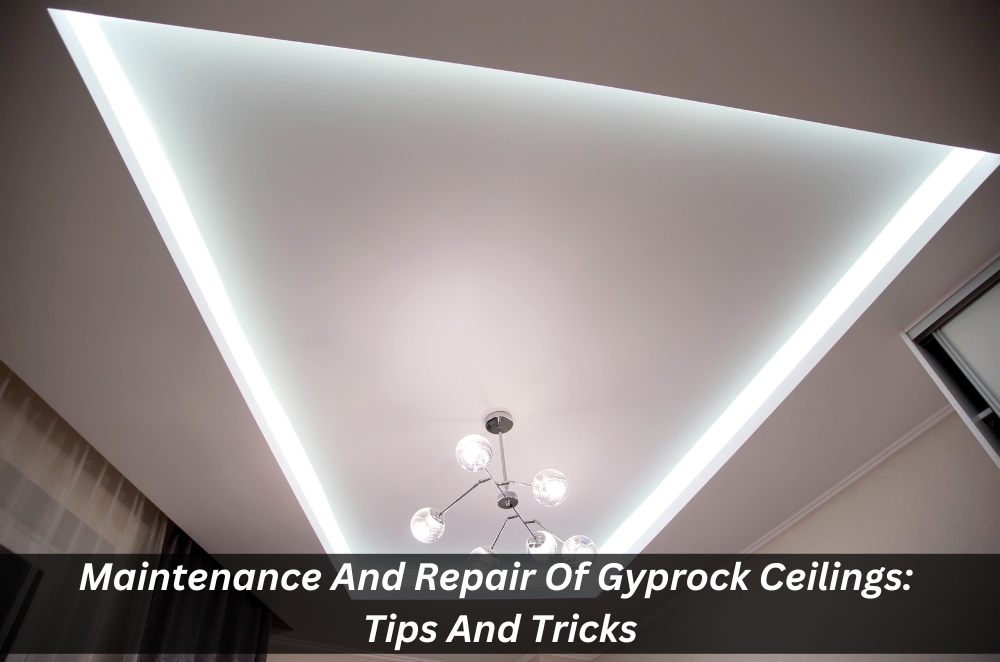 Maintenance And Repair Of Gyprock Ceilings: Tips And Tricks