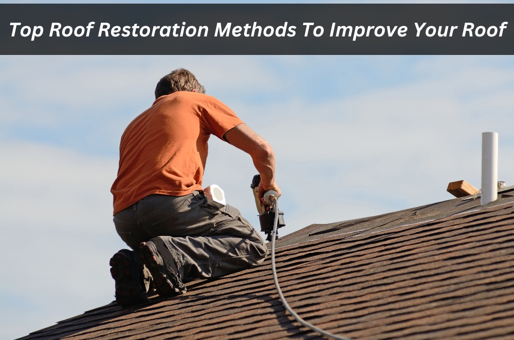 Top Roof Restoration Methods To Improve Your Roof