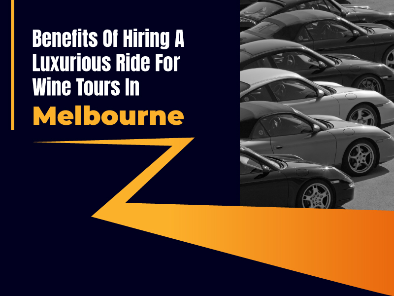 Benefits of Hiring a Luxurious Ride for wine tours in Melbourne