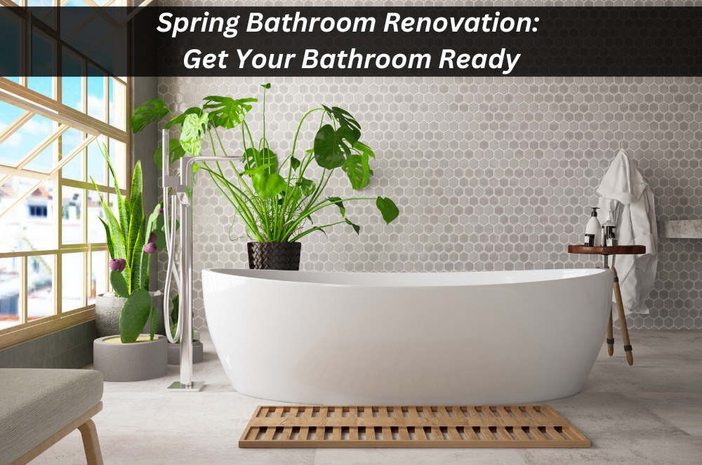 Spring Bathroom Renovation: Get Your Bathroom Ready