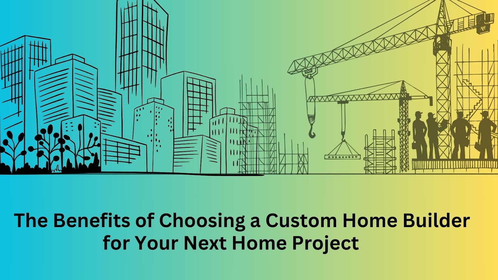 The Benefits of Choosing a Custom Home Builder for Your Next Home Project