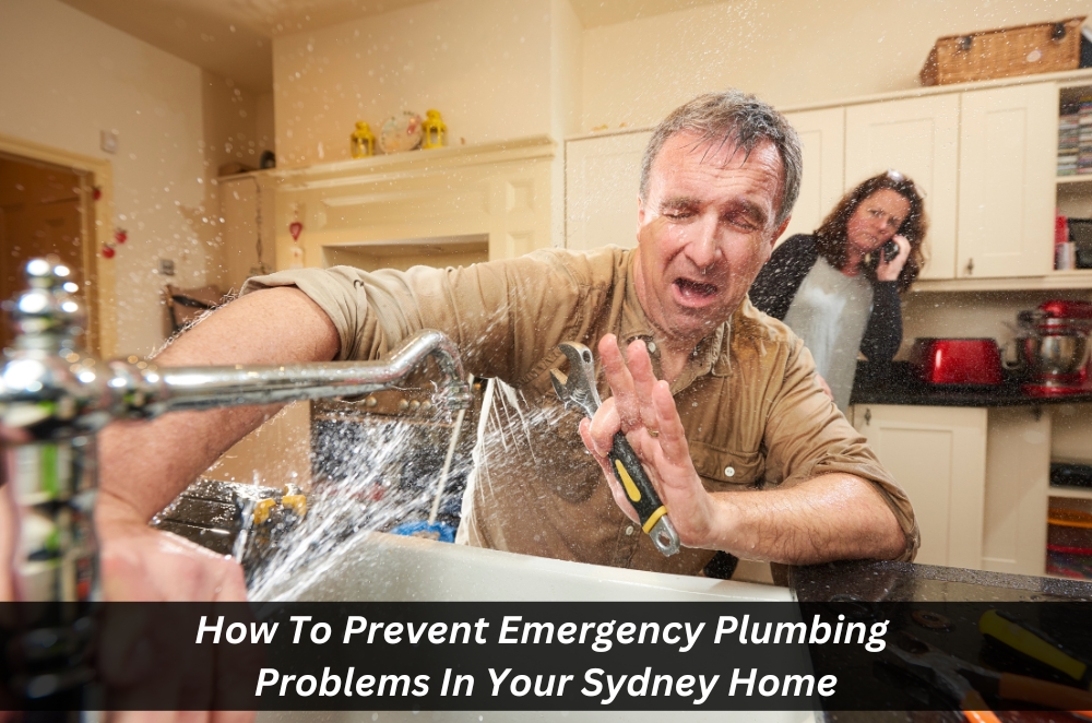 How To Prevent Emergency Plumbing Problems In Your Sydney Home