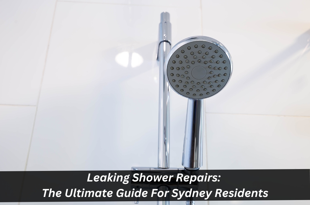 Leaking Shower Repairs: The Ultimate Guide For Sydney Residents