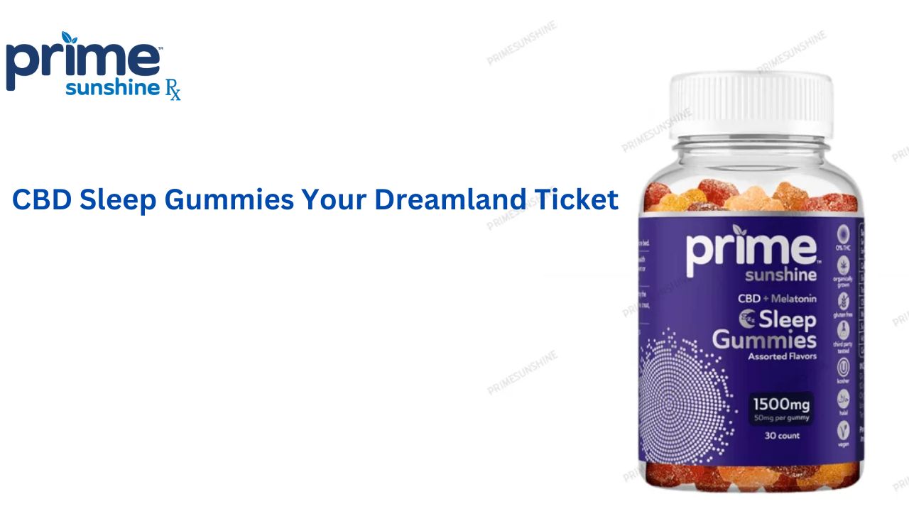 CBD Sleep Gummies: Your Dreamland Ticket