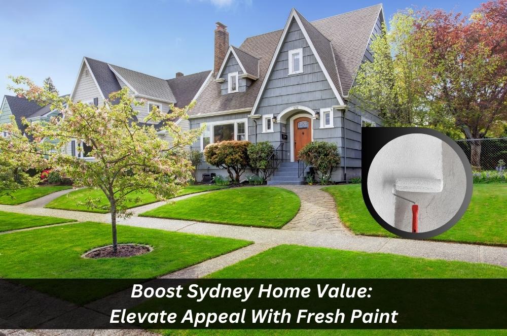 Boost Sydney Home Value: Elevate Appeal With Fresh Paint