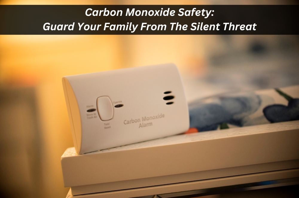 Carbon Monoxide Safety: Guard Your Family From The Silent Threat