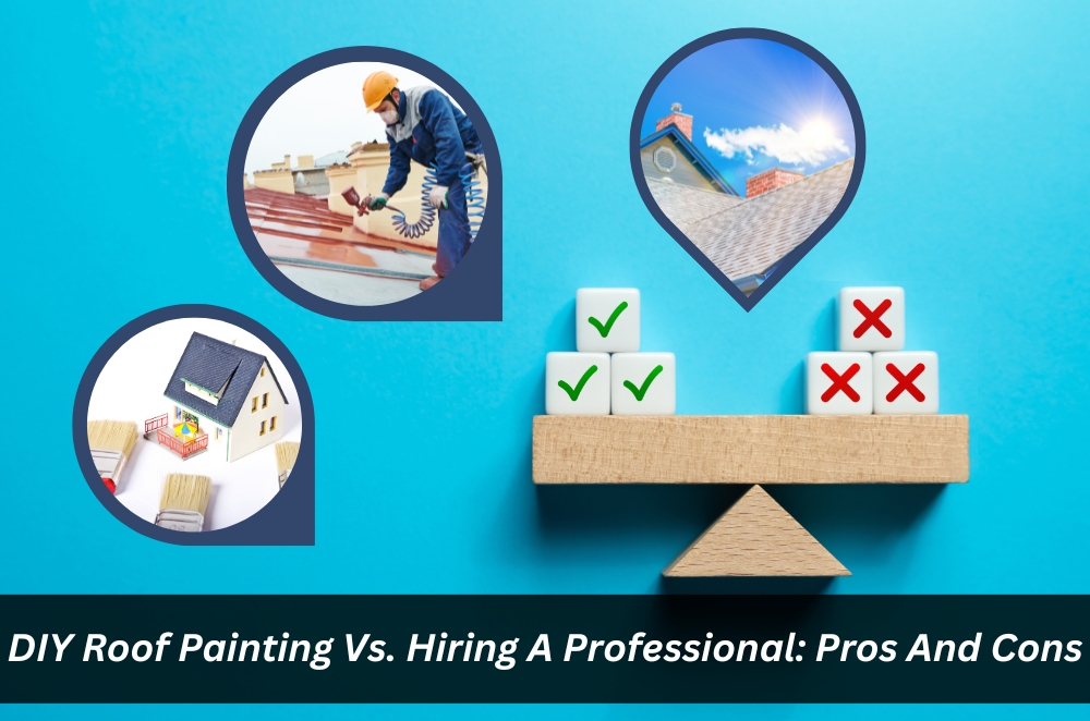 DIY Roof Painting Vs. Hiring A Professional: Pros And Cons