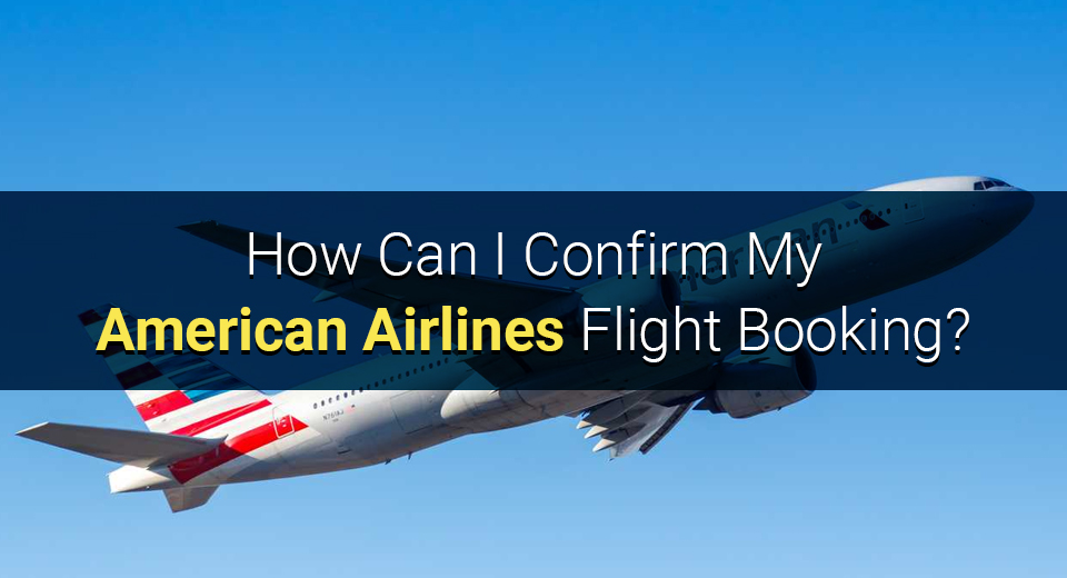 How Can I Confirm My American Airlines Flight Booking?