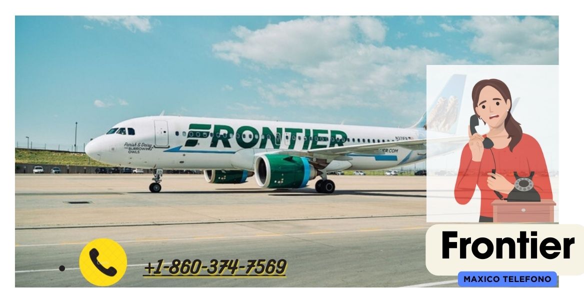 Frontier Airlines telefono Mexico: +1-860-374-7569