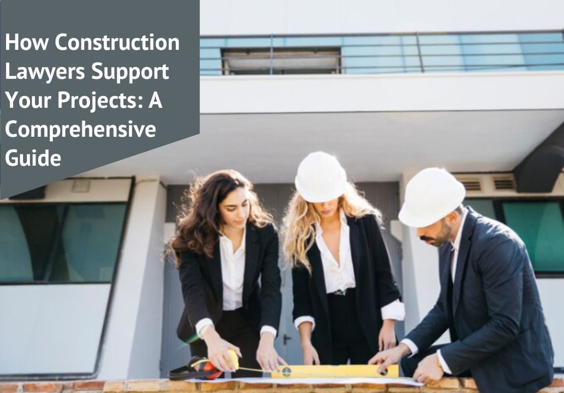 How Construction Lawyers Support Your Projects: A Comprehensive Guide